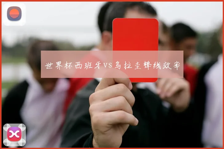 世界杯西班牙vs乌拉圭锋线效率