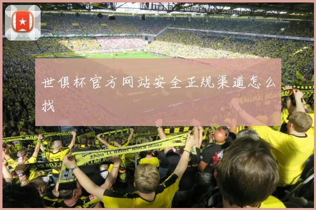世俱杯官方网站安全正规渠道怎么找